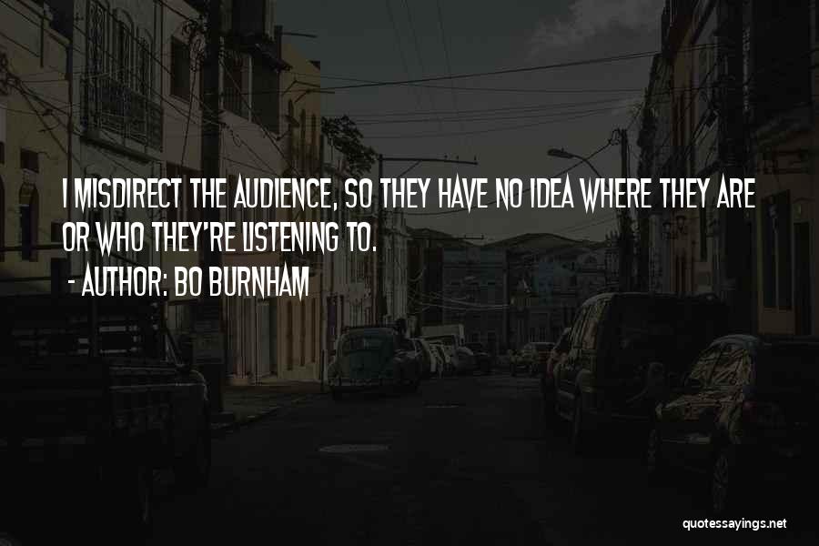 Bo Burnham Quotes: I Misdirect The Audience, So They Have No Idea Where They Are Or Who They're Listening To.