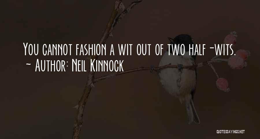 Neil Kinnock Quotes: You Cannot Fashion A Wit Out Of Two Half-wits.