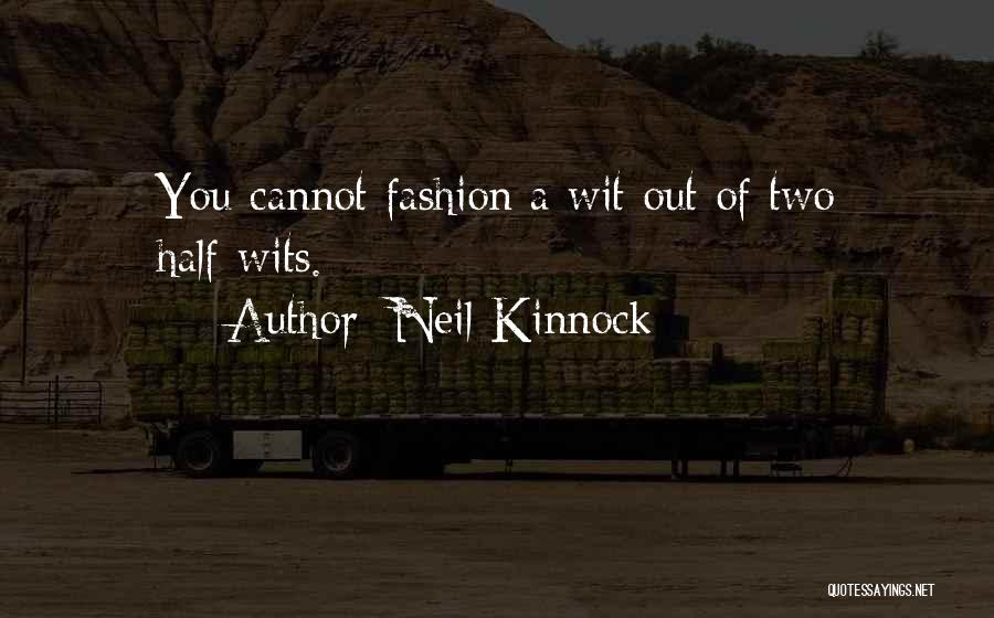 Neil Kinnock Quotes: You Cannot Fashion A Wit Out Of Two Half-wits.