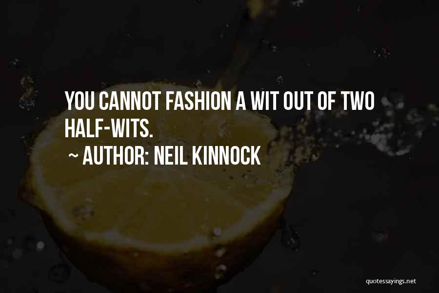 Neil Kinnock Quotes: You Cannot Fashion A Wit Out Of Two Half-wits.