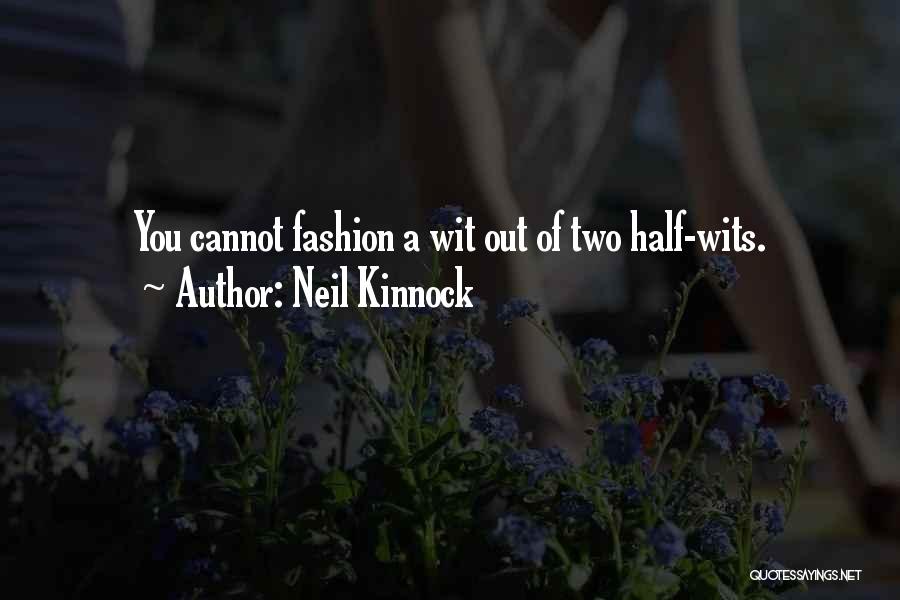 Neil Kinnock Quotes: You Cannot Fashion A Wit Out Of Two Half-wits.