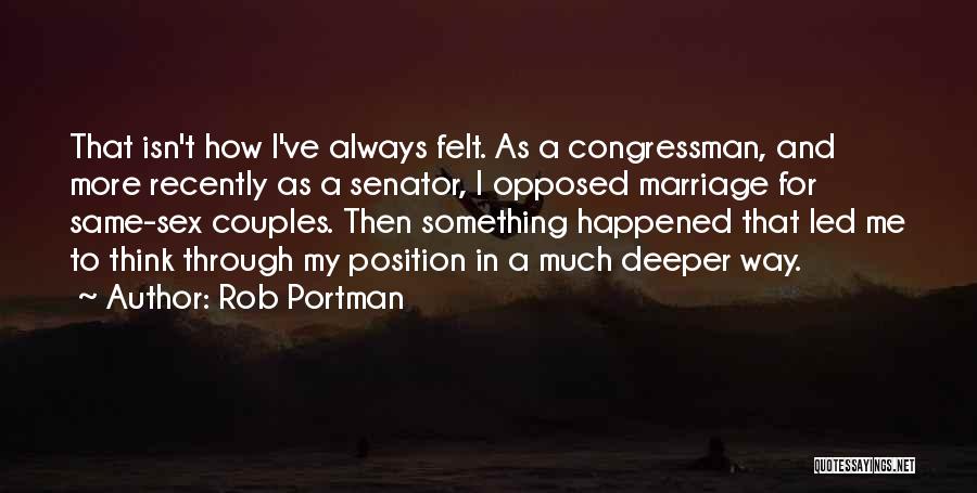 Rob Portman Quotes: That Isn't How I've Always Felt. As A Congressman, And More Recently As A Senator, I Opposed Marriage For Same-sex