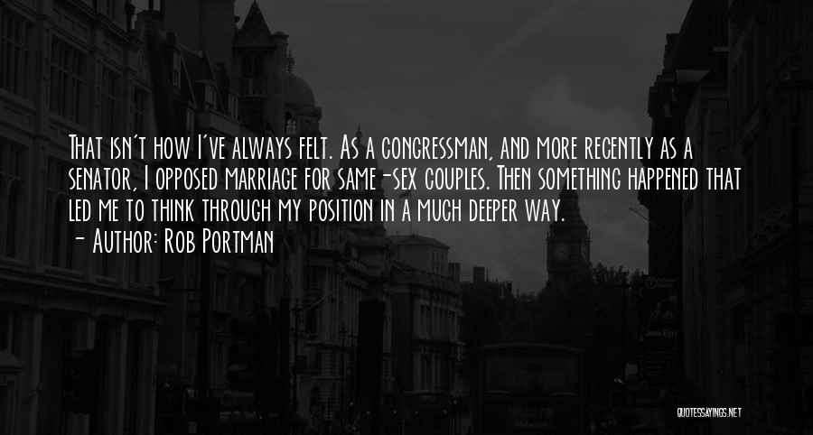 Rob Portman Quotes: That Isn't How I've Always Felt. As A Congressman, And More Recently As A Senator, I Opposed Marriage For Same-sex