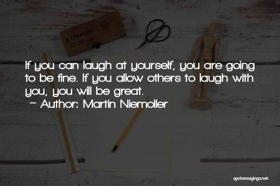 Martin Niemoller Quotes: If You Can Laugh At Yourself, You Are Going To Be Fine. If You Allow Others To Laugh With You,