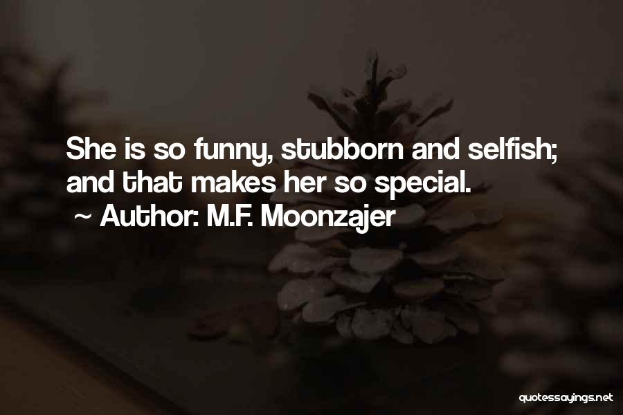 M.F. Moonzajer Quotes: She Is So Funny, Stubborn And Selfish; And That Makes Her So Special.