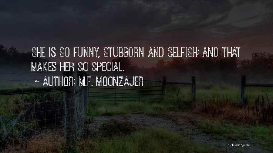 M.F. Moonzajer Quotes: She Is So Funny, Stubborn And Selfish; And That Makes Her So Special.