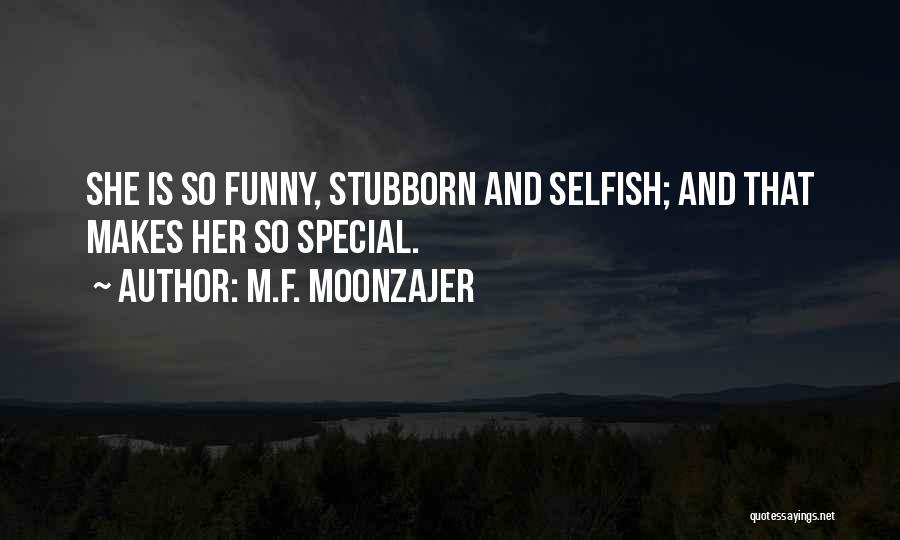 M.F. Moonzajer Quotes: She Is So Funny, Stubborn And Selfish; And That Makes Her So Special.