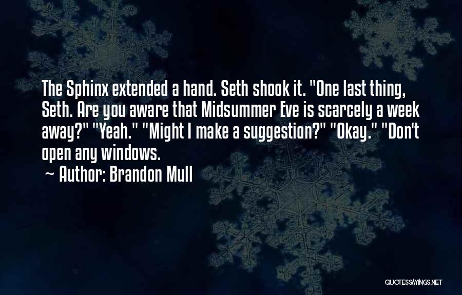 Brandon Mull Quotes: The Sphinx Extended A Hand. Seth Shook It. One Last Thing, Seth. Are You Aware That Midsummer Eve Is Scarcely