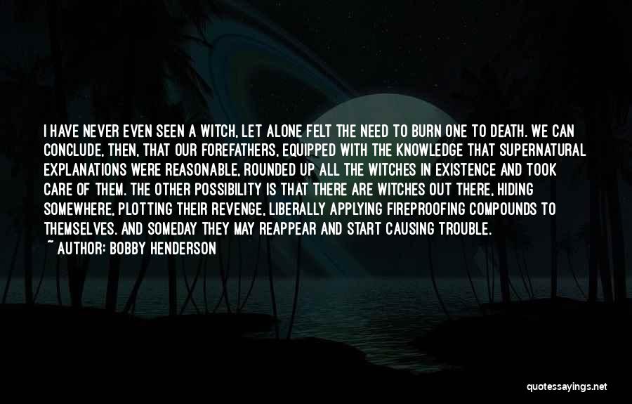 Bobby Henderson Quotes: I Have Never Even Seen A Witch, Let Alone Felt The Need To Burn One To Death. We Can Conclude,