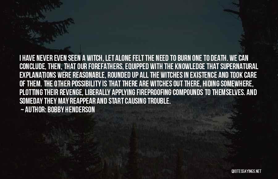 Bobby Henderson Quotes: I Have Never Even Seen A Witch, Let Alone Felt The Need To Burn One To Death. We Can Conclude,