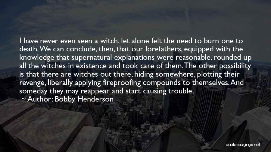 Bobby Henderson Quotes: I Have Never Even Seen A Witch, Let Alone Felt The Need To Burn One To Death. We Can Conclude,