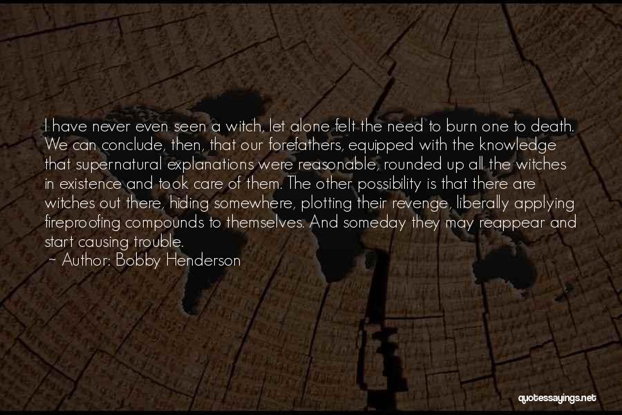 Bobby Henderson Quotes: I Have Never Even Seen A Witch, Let Alone Felt The Need To Burn One To Death. We Can Conclude,