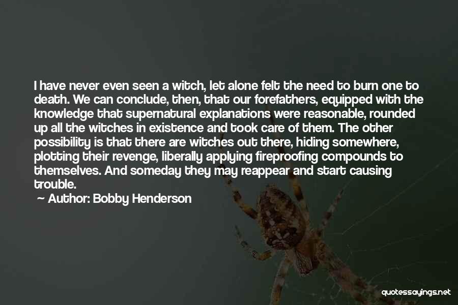 Bobby Henderson Quotes: I Have Never Even Seen A Witch, Let Alone Felt The Need To Burn One To Death. We Can Conclude,