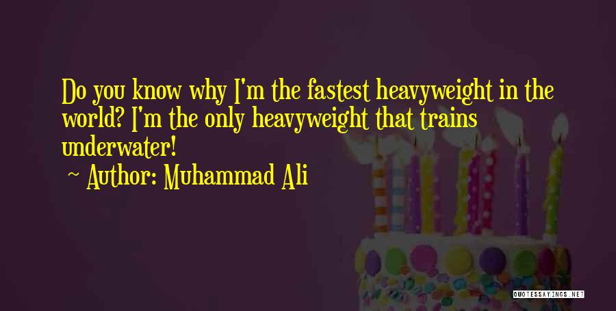 Muhammad Ali Quotes: Do You Know Why I'm The Fastest Heavyweight In The World? I'm The Only Heavyweight That Trains Underwater!