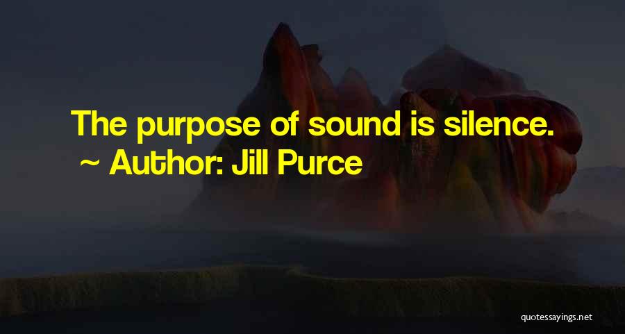 Jill Purce Quotes: The Purpose Of Sound Is Silence.