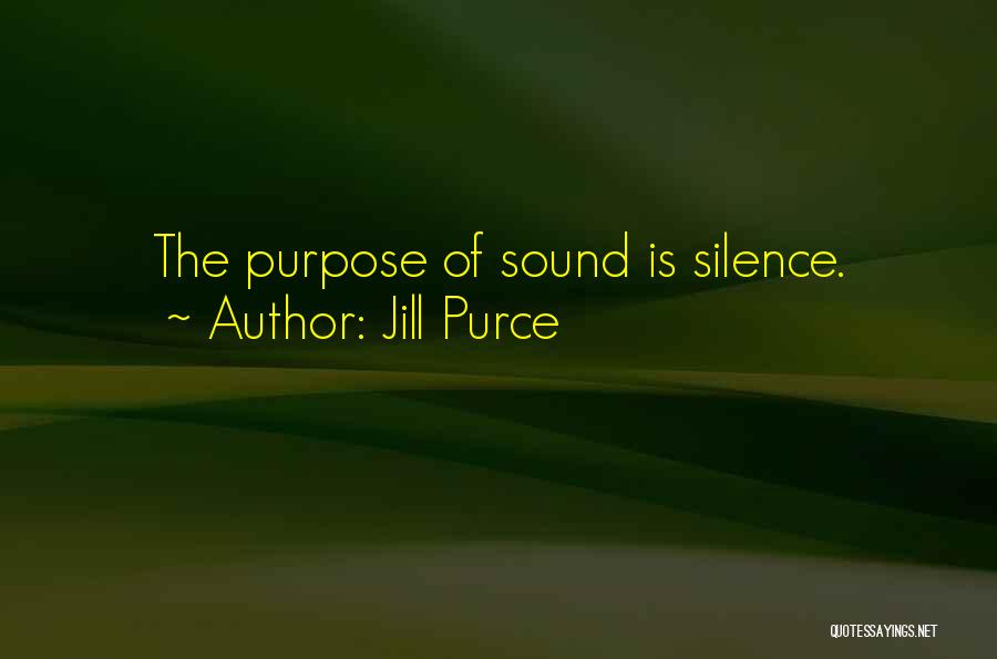 Jill Purce Quotes: The Purpose Of Sound Is Silence.