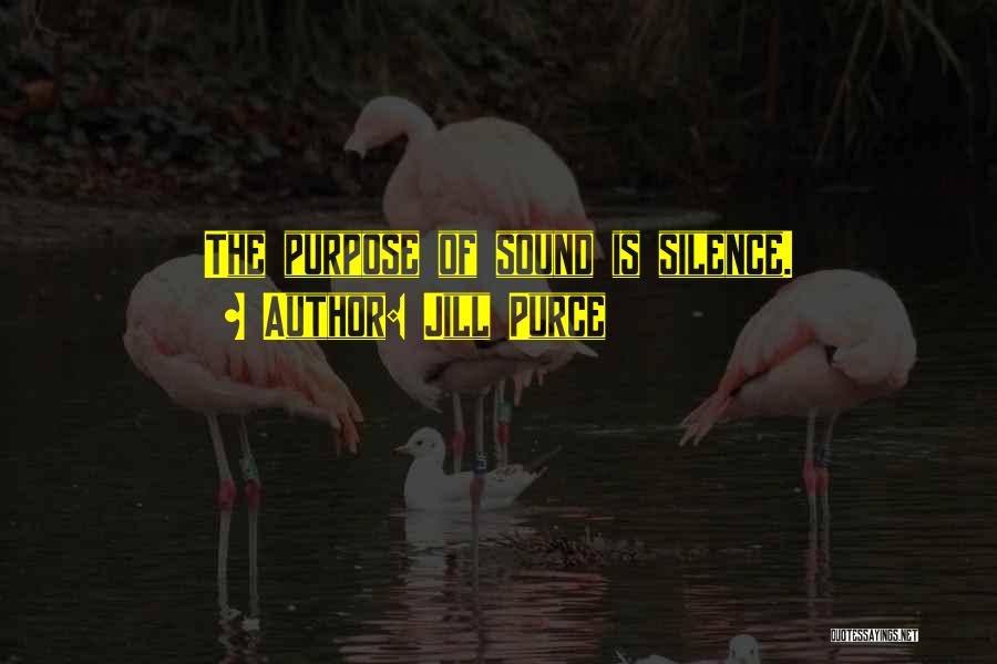 Jill Purce Quotes: The Purpose Of Sound Is Silence.
