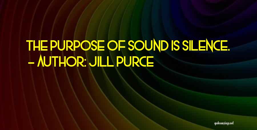 Jill Purce Quotes: The Purpose Of Sound Is Silence.