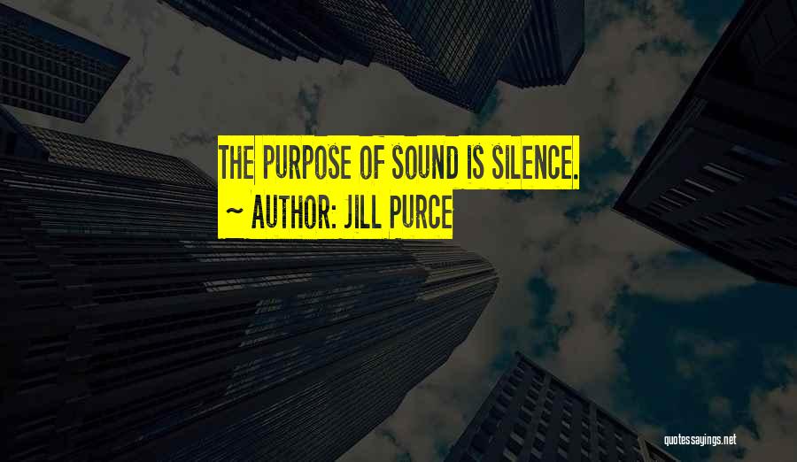 Jill Purce Quotes: The Purpose Of Sound Is Silence.