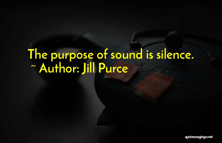 Jill Purce Quotes: The Purpose Of Sound Is Silence.