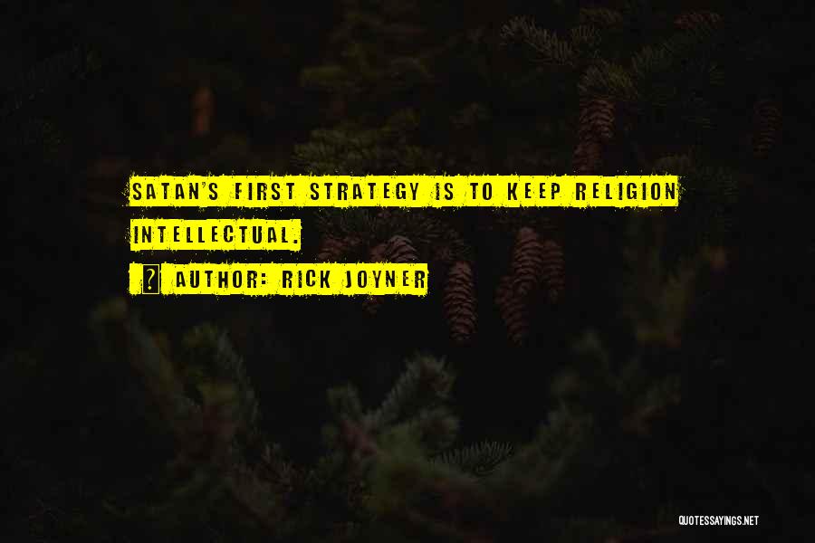 Rick Joyner Quotes: Satan's First Strategy Is To Keep Religion Intellectual.