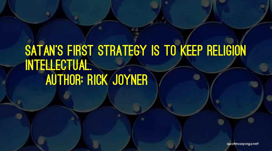Rick Joyner Quotes: Satan's First Strategy Is To Keep Religion Intellectual.