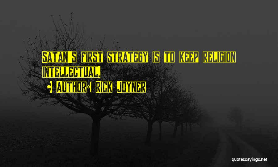 Rick Joyner Quotes: Satan's First Strategy Is To Keep Religion Intellectual.