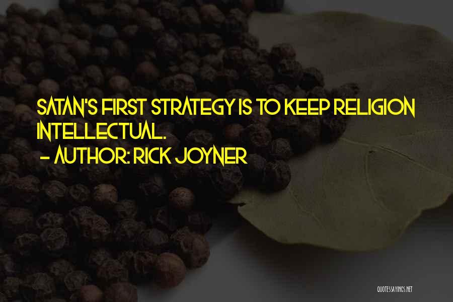 Rick Joyner Quotes: Satan's First Strategy Is To Keep Religion Intellectual.