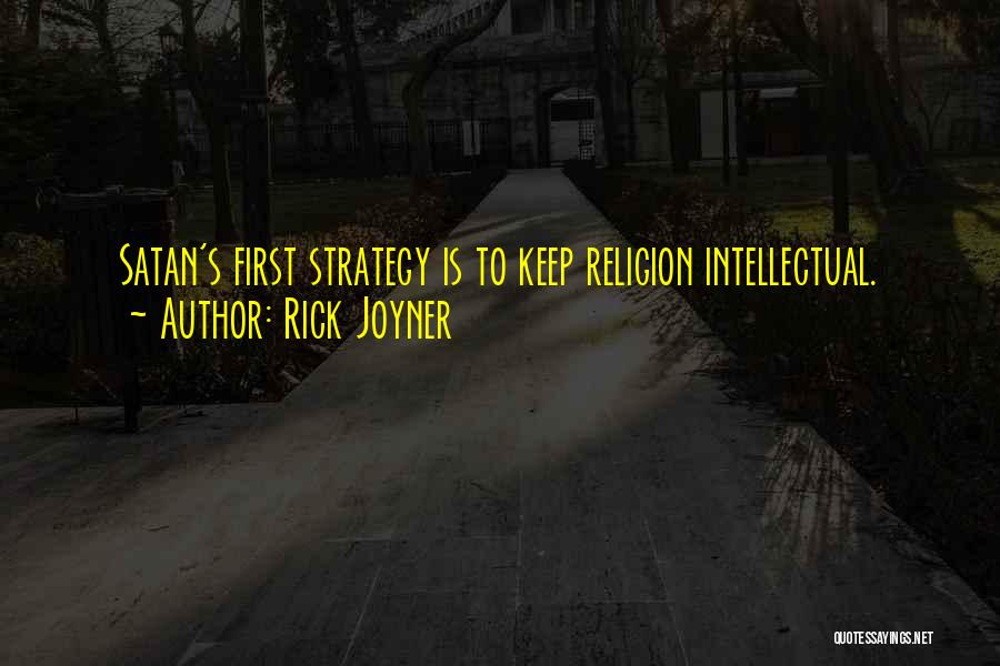 Rick Joyner Quotes: Satan's First Strategy Is To Keep Religion Intellectual.