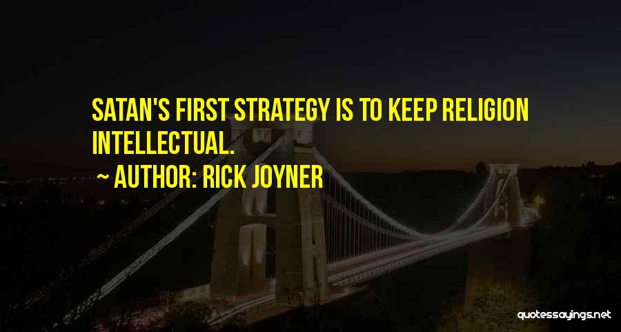 Rick Joyner Quotes: Satan's First Strategy Is To Keep Religion Intellectual.