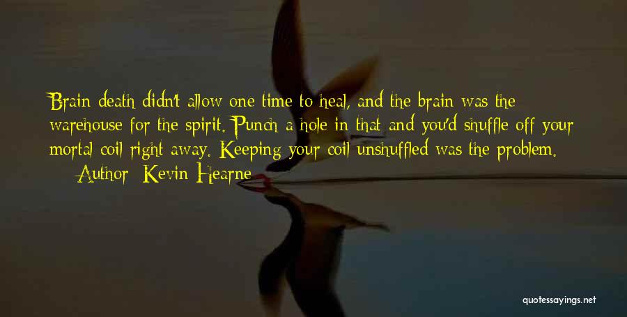 Kevin Hearne Quotes: Brain Death Didn't Allow One Time To Heal, And The Brain Was The Warehouse For The Spirit. Punch A Hole