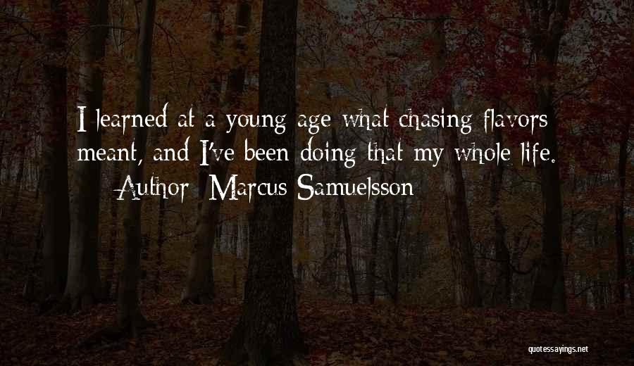 Marcus Samuelsson Quotes: I Learned At A Young Age What Chasing Flavors Meant, And I've Been Doing That My Whole Life.