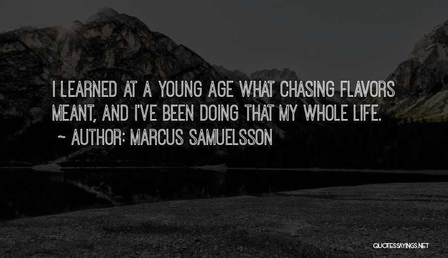 Marcus Samuelsson Quotes: I Learned At A Young Age What Chasing Flavors Meant, And I've Been Doing That My Whole Life.