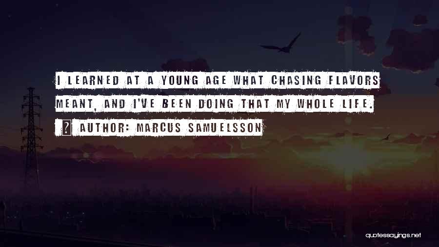 Marcus Samuelsson Quotes: I Learned At A Young Age What Chasing Flavors Meant, And I've Been Doing That My Whole Life.