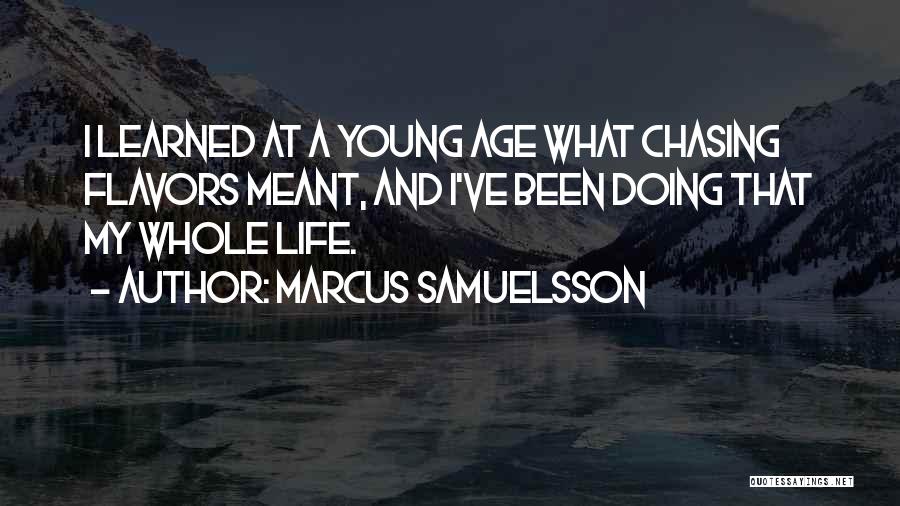 Marcus Samuelsson Quotes: I Learned At A Young Age What Chasing Flavors Meant, And I've Been Doing That My Whole Life.