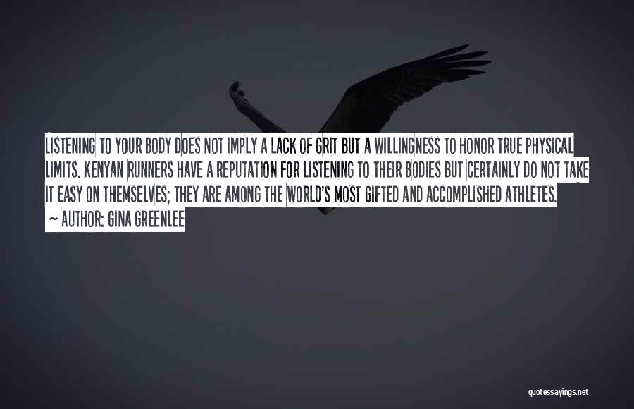 Gina Greenlee Quotes: Listening To Your Body Does Not Imply A Lack Of Grit But A Willingness To Honor True Physical Limits. Kenyan