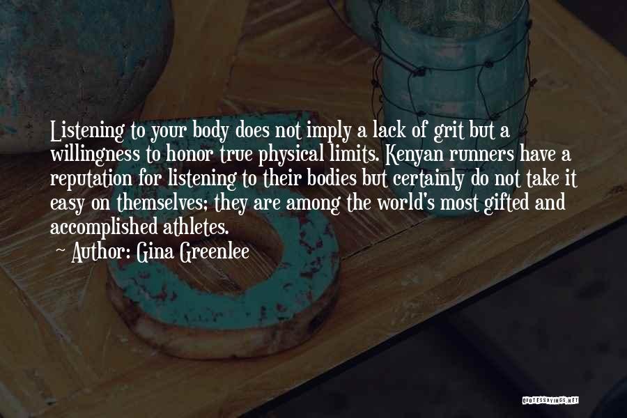 Gina Greenlee Quotes: Listening To Your Body Does Not Imply A Lack Of Grit But A Willingness To Honor True Physical Limits. Kenyan