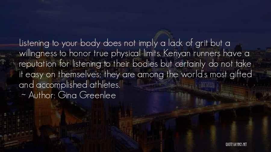 Gina Greenlee Quotes: Listening To Your Body Does Not Imply A Lack Of Grit But A Willingness To Honor True Physical Limits. Kenyan