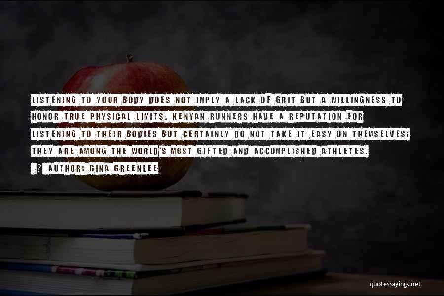 Gina Greenlee Quotes: Listening To Your Body Does Not Imply A Lack Of Grit But A Willingness To Honor True Physical Limits. Kenyan