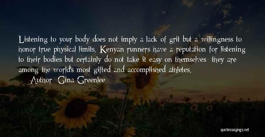 Gina Greenlee Quotes: Listening To Your Body Does Not Imply A Lack Of Grit But A Willingness To Honor True Physical Limits. Kenyan