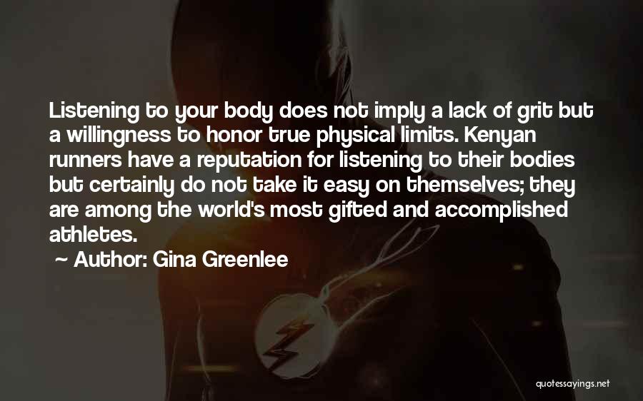 Gina Greenlee Quotes: Listening To Your Body Does Not Imply A Lack Of Grit But A Willingness To Honor True Physical Limits. Kenyan