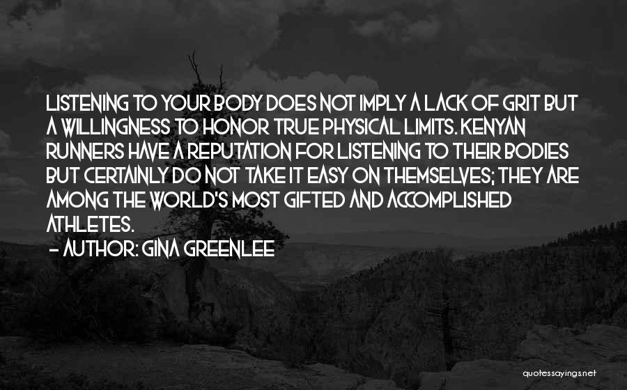 Gina Greenlee Quotes: Listening To Your Body Does Not Imply A Lack Of Grit But A Willingness To Honor True Physical Limits. Kenyan