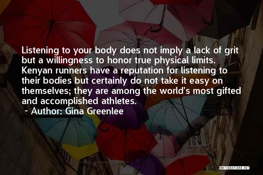 Gina Greenlee Quotes: Listening To Your Body Does Not Imply A Lack Of Grit But A Willingness To Honor True Physical Limits. Kenyan
