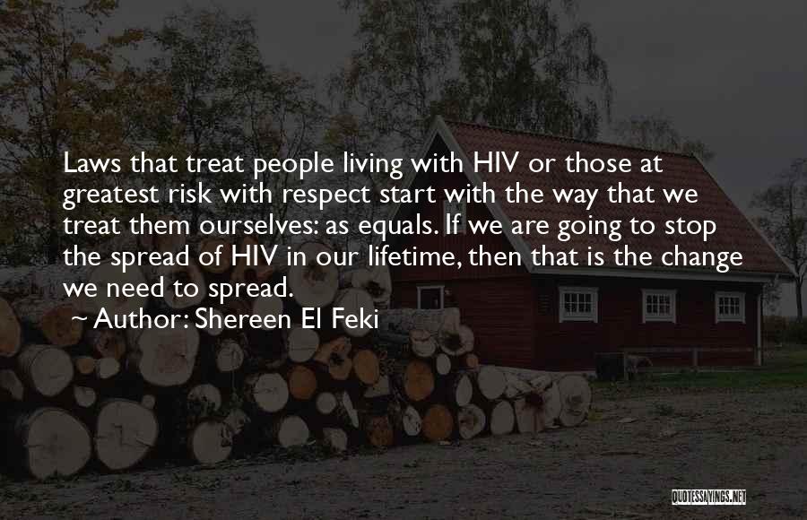 Shereen El Feki Quotes: Laws That Treat People Living With Hiv Or Those At Greatest Risk With Respect Start With The Way That We