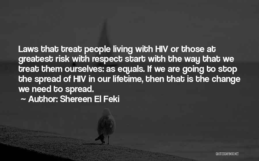 Shereen El Feki Quotes: Laws That Treat People Living With Hiv Or Those At Greatest Risk With Respect Start With The Way That We