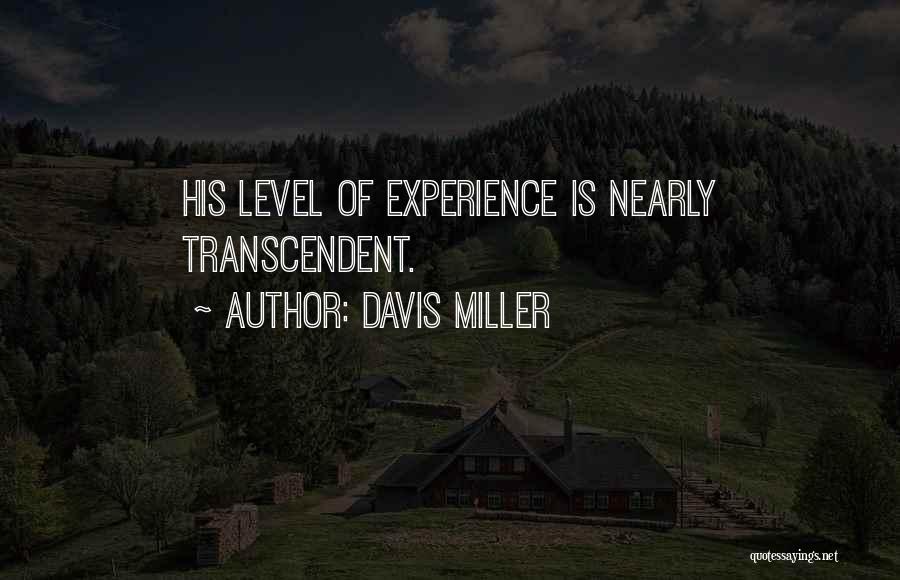 Davis Miller Quotes: His Level Of Experience Is Nearly Transcendent.