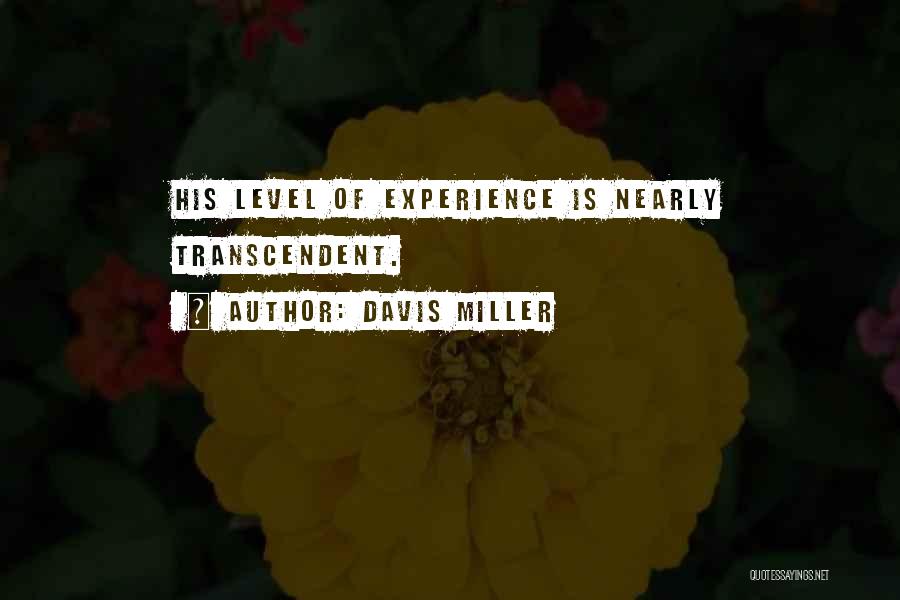 Davis Miller Quotes: His Level Of Experience Is Nearly Transcendent.