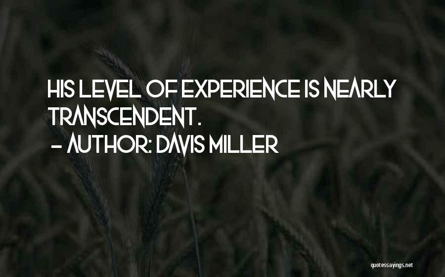 Davis Miller Quotes: His Level Of Experience Is Nearly Transcendent.