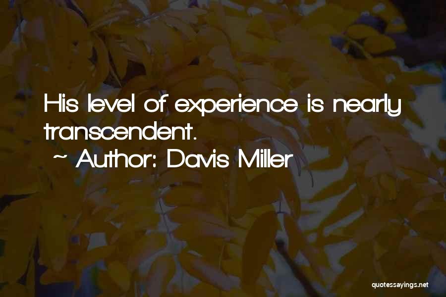 Davis Miller Quotes: His Level Of Experience Is Nearly Transcendent.