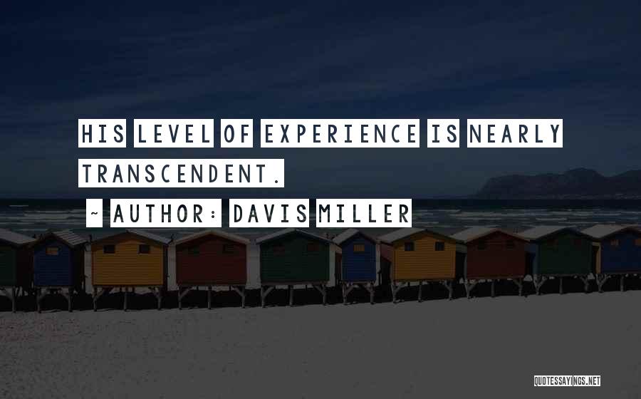 Davis Miller Quotes: His Level Of Experience Is Nearly Transcendent.